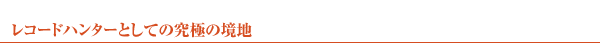 レコードハンターとしての究極の境地