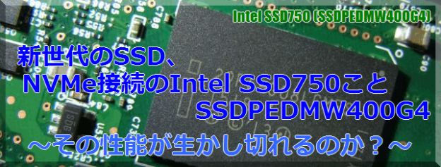新世代のSSD、NVMe接続のIntel SSD750ことSSDPEDMW400G4 ～その性能が 