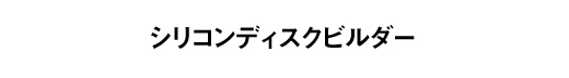 シリコンディスクビルダー