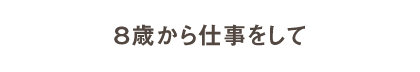 ８歳から仕事をして