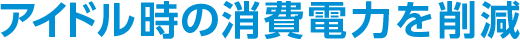 アイドル時の消費電力を削減