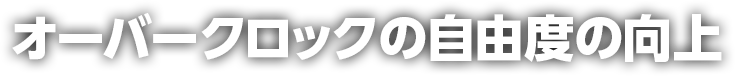 オーバークロックの自由度の向上