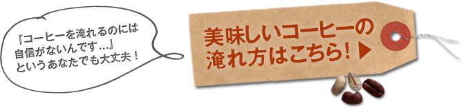 「コーヒーを淹れるのには自信がないんです・・・」というあなたでも大丈夫！