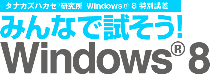 タナカズハカセ®研究所 Windows® 8 特別講義　みんなで試そう！Windows® 8