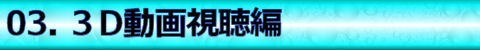 【03.3D動画視聴編】