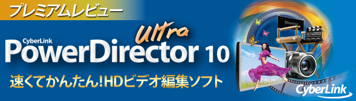 サイバーリンクの最新ビデオ編集ソフト"PowerDirector 10 Ultra"