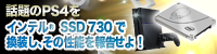 シークレットミッション！ 話題の PS4 を Intel® SSD 730 で換装し、その性能を報告せよ！