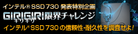 ギリギリ限界チャレンジ特別企画 インテル® SSD 730 の信頼性・耐久性を調査せよ！