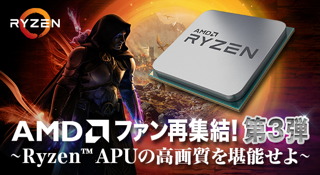 AMDファン再集結！第3弾 ～ Ryzen™ APU の高画質を堪能せよ ～