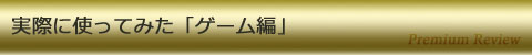 実際に使ってみた「ゲーム編」