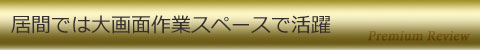 居間では大画面作業スペースで活躍