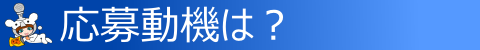◇ 応募動機 ◇