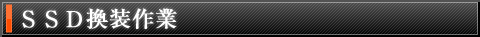 SSD換装作業 SSD換装作業