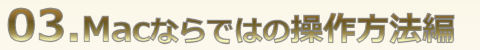 03.Macならではの操作方法編